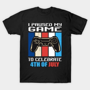 I paused my game to celebrate 4th of July T-Shirt